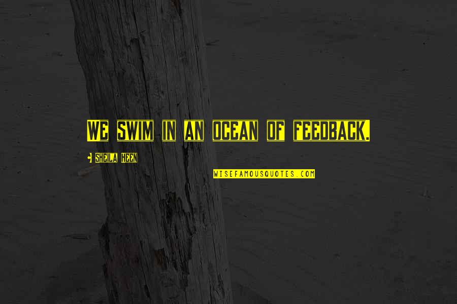 Embarked Syn Quotes By Sheila Heen: We swim in an ocean of feedback.