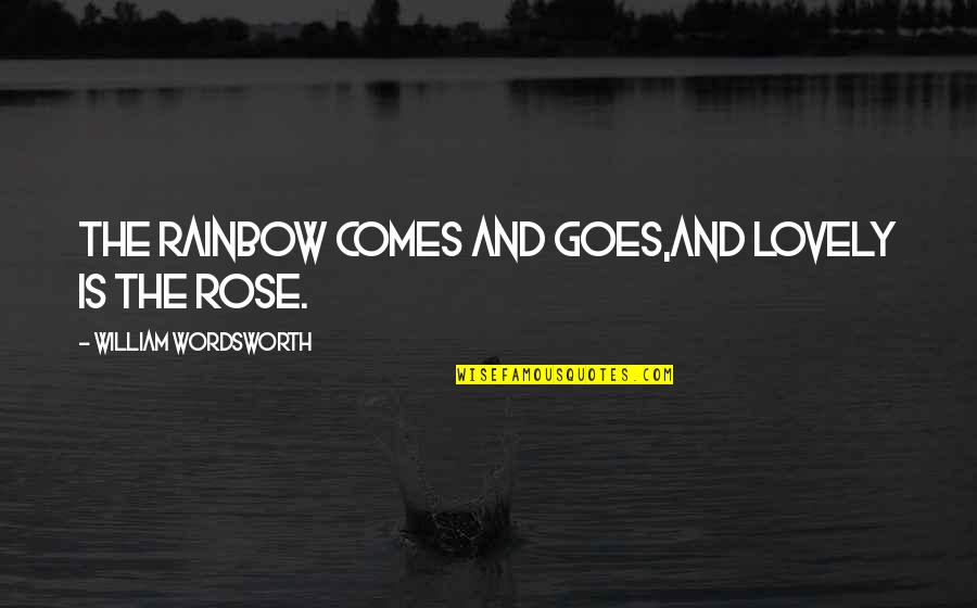 Embarked Syn Quotes By William Wordsworth: The Rainbow comes and goes,And lovely is the