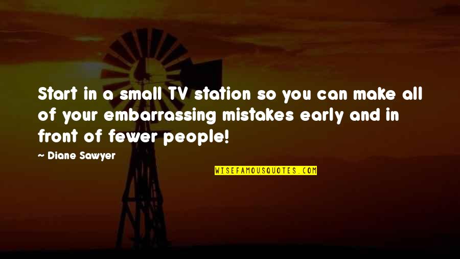 Embarrassing Quotes By Diane Sawyer: Start in a small TV station so you