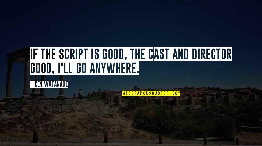 Embate Do Castelo Quotes By Ken Watanabe: If the script is good, the cast and