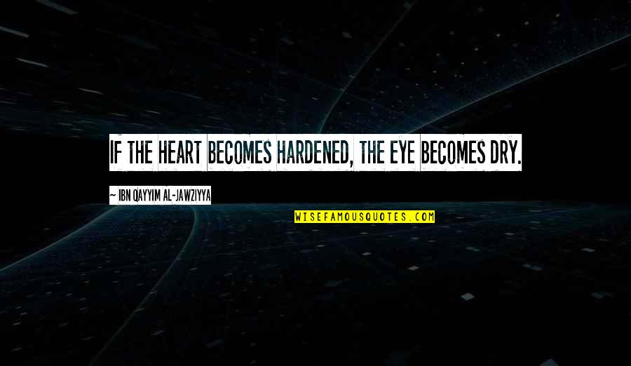 Embelesar 118 Quotes By Ibn Qayyim Al-Jawziyya: If the heart becomes hardened, the eye becomes