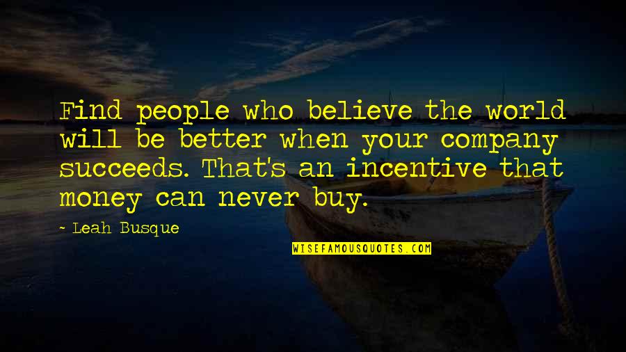 Emblematic Quotes By Leah Busque: Find people who believe the world will be