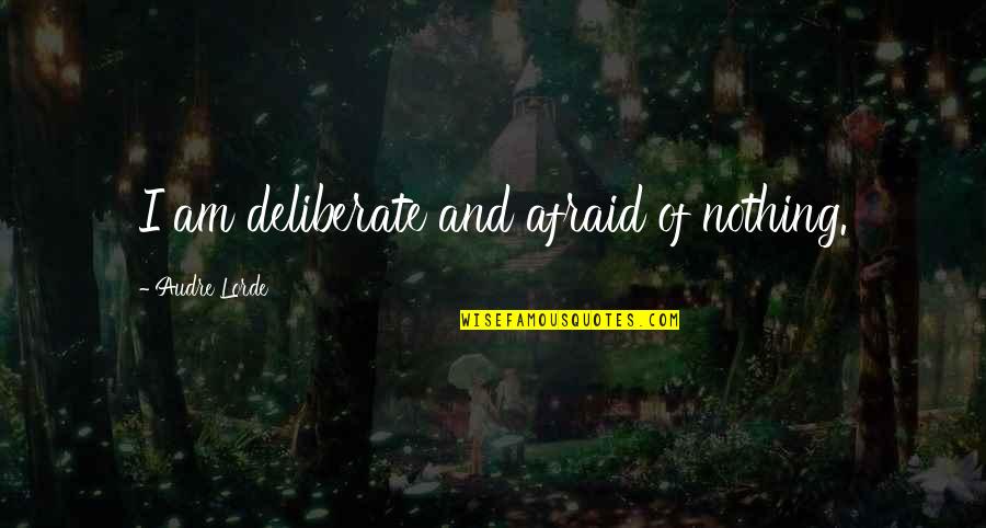 Embler Quotes By Audre Lorde: I am deliberate and afraid of nothing.