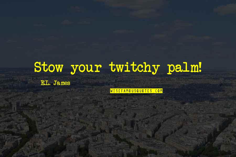 Embouchure Trombone Quotes By E.L. James: Stow your twitchy palm!