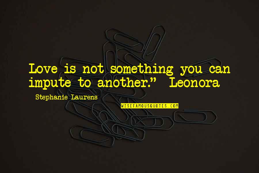 Embouchure Trombone Quotes By Stephanie Laurens: Love is not something you can impute to