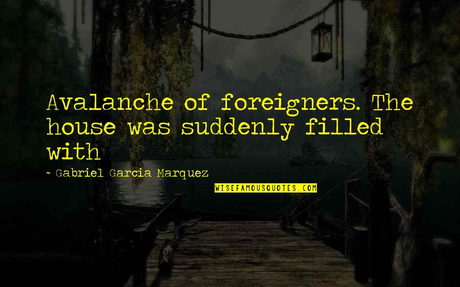 Embrace Change Quote Quotes By Gabriel Garcia Marquez: Avalanche of foreigners. The house was suddenly filled