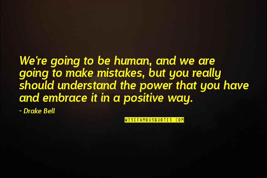 Embrace Your Mistakes Quotes By Drake Bell: We're going to be human, and we are