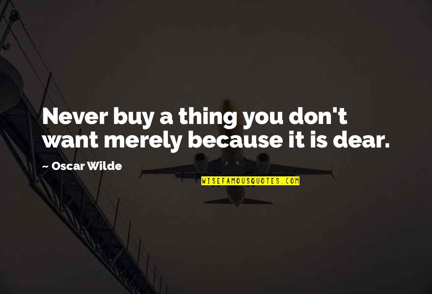 Embriagadores Quotes By Oscar Wilde: Never buy a thing you don't want merely