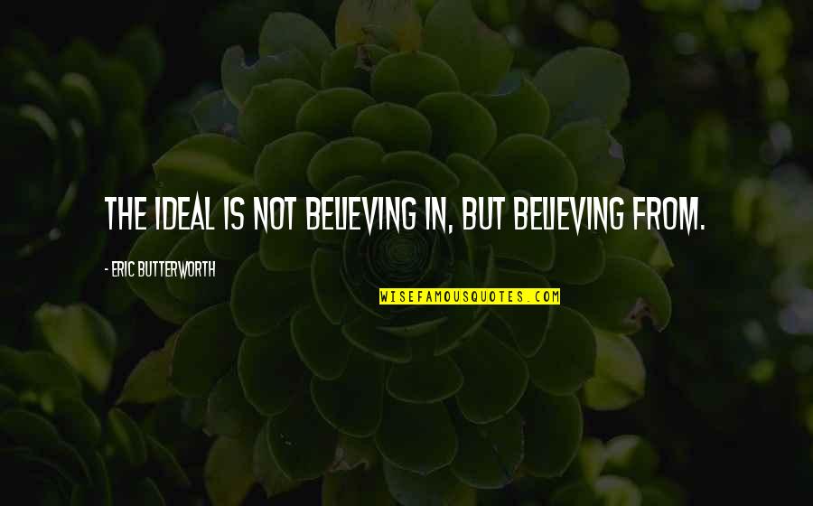 Emc2 Quotes By Eric Butterworth: The ideal is not believing in, but believing