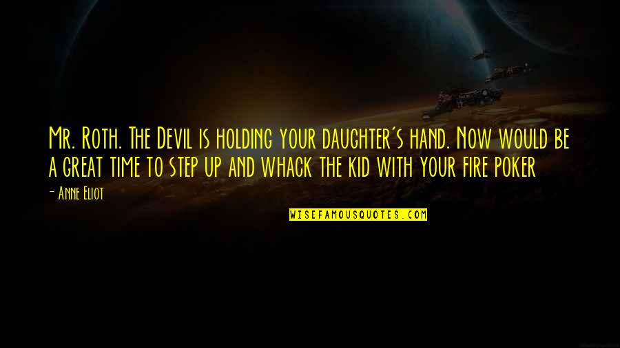 Emd Quotes By Anne Eliot: Mr. Roth. The Devil is holding your daughter's