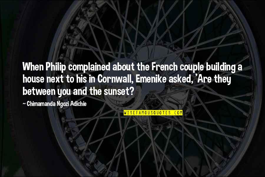 Emenike Quotes By Chimamanda Ngozi Adichie: When Philip complained about the French couple building