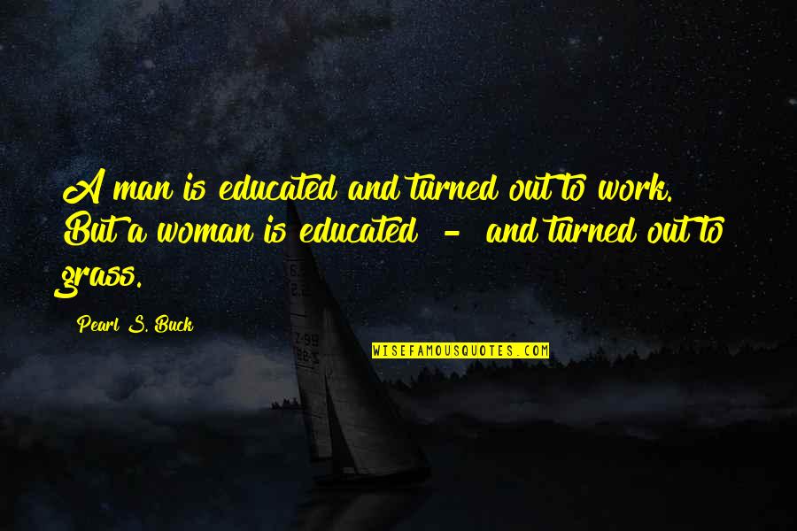 Emerald Jewelry Quotes By Pearl S. Buck: A man is educated and turned out to