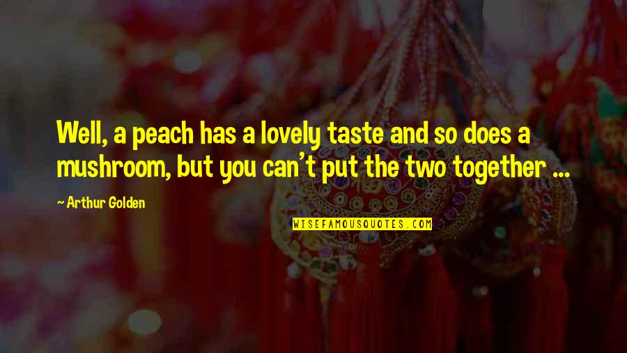 Emeraldalicious Quotes By Arthur Golden: Well, a peach has a lovely taste and