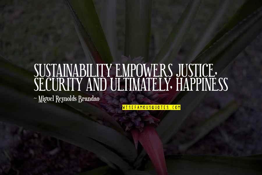 Emeraldalicious Quotes By Miguel Reynolds Brandao: SUSTAINABILITY EMPOWERS JUSTICE, SECURITY AND ULTIMATELY, HAPPINESS