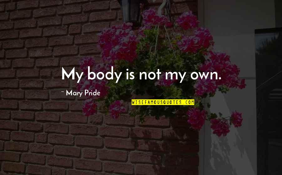 Emerett Quotes By Mary Pride: My body is not my own.