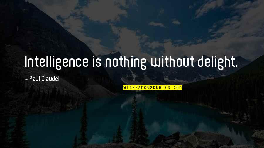 Emerett Quotes By Paul Claudel: Intelligence is nothing without delight.