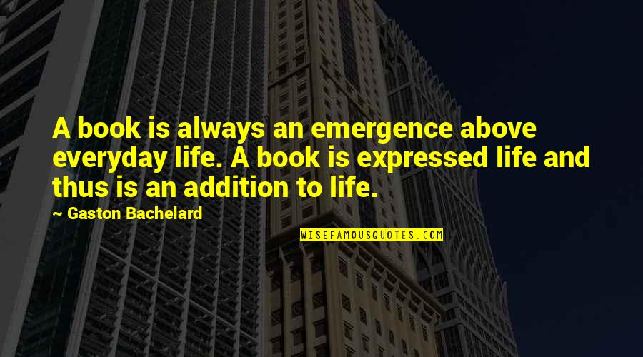 Emergence Quotes By Gaston Bachelard: A book is always an emergence above everyday