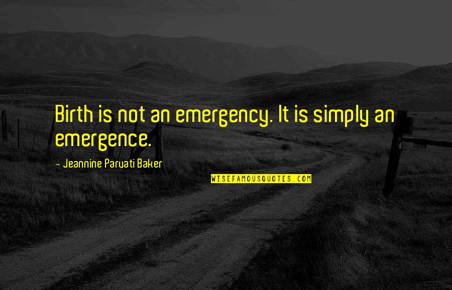 Emergence Quotes By Jeannine Parvati Baker: Birth is not an emergency. It is simply