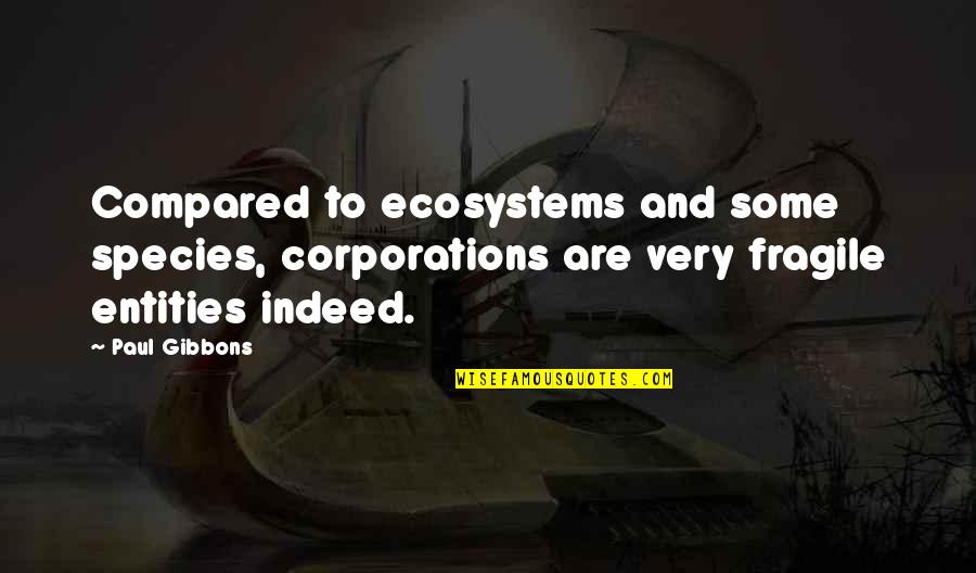 Emergence Quotes By Paul Gibbons: Compared to ecosystems and some species, corporations are