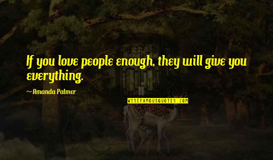 Emergencial Quotes By Amanda Palmer: If you love people enough, they will give