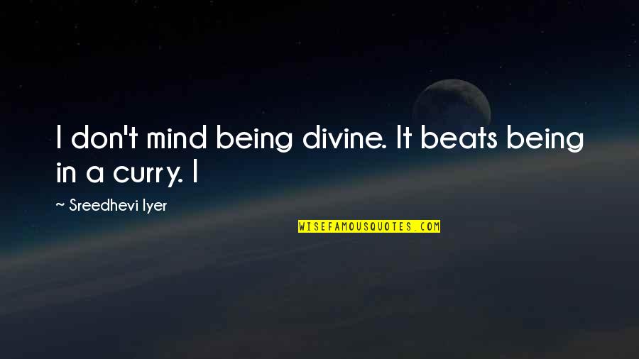 Emerging Technologies Quotes By Sreedhevi Iyer: I don't mind being divine. It beats being