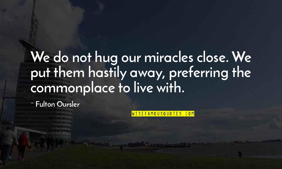 Emerson Nature Essay Quotes By Fulton Oursler: We do not hug our miracles close. We