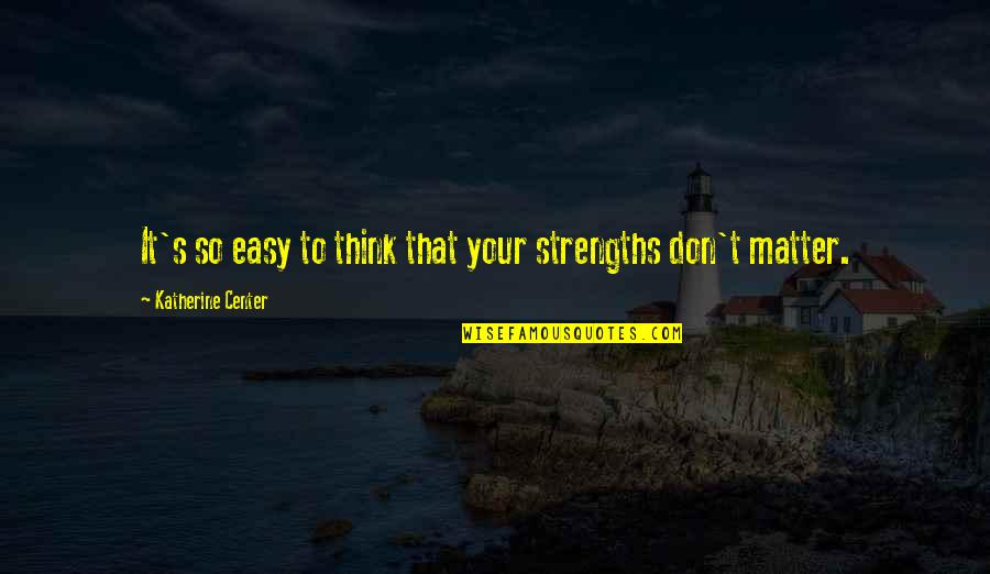 Emigrants Def Quotes By Katherine Center: It's so easy to think that your strengths