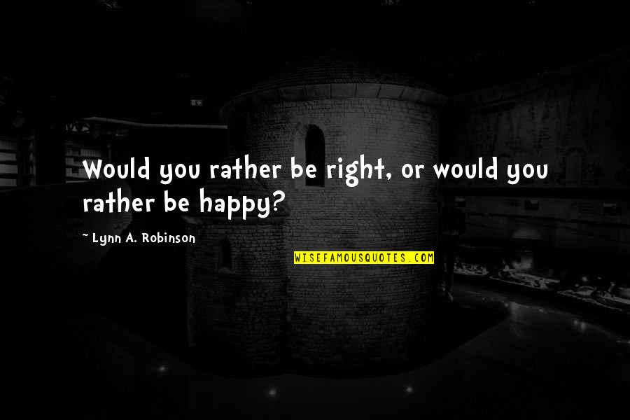 Emile Rousseau Quotes By Lynn A. Robinson: Would you rather be right, or would you