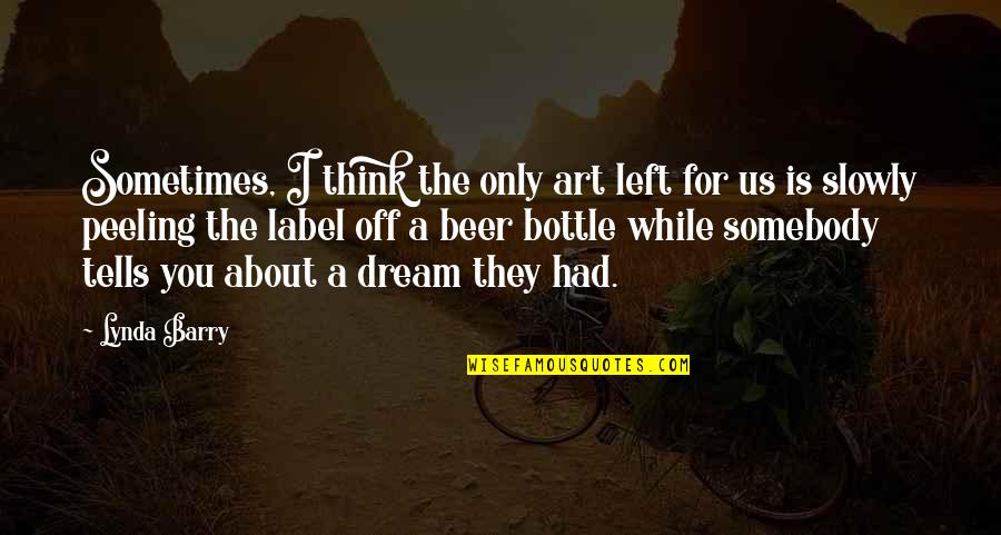 Emilios Eliades Quotes By Lynda Barry: Sometimes, I think the only art left for