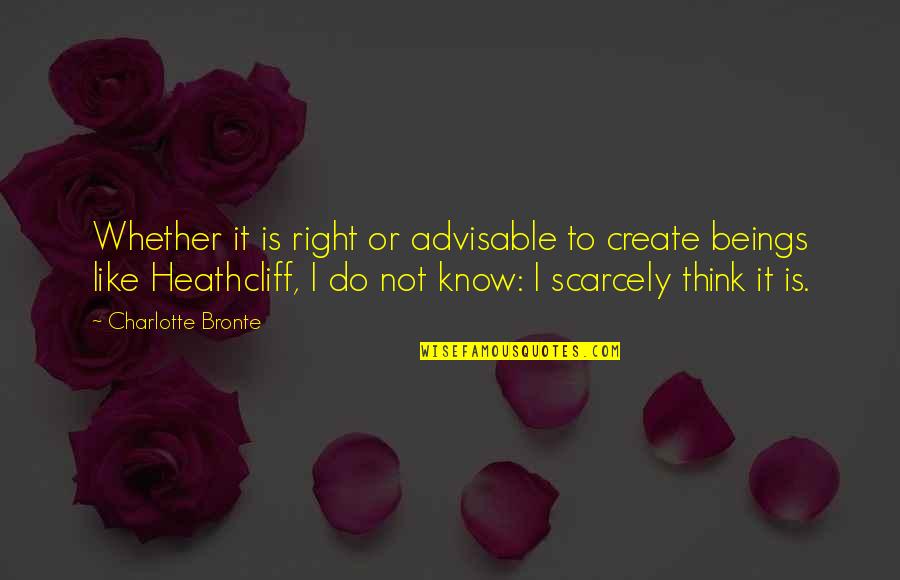 Emily Bront Quotes By Charlotte Bronte: Whether it is right or advisable to create