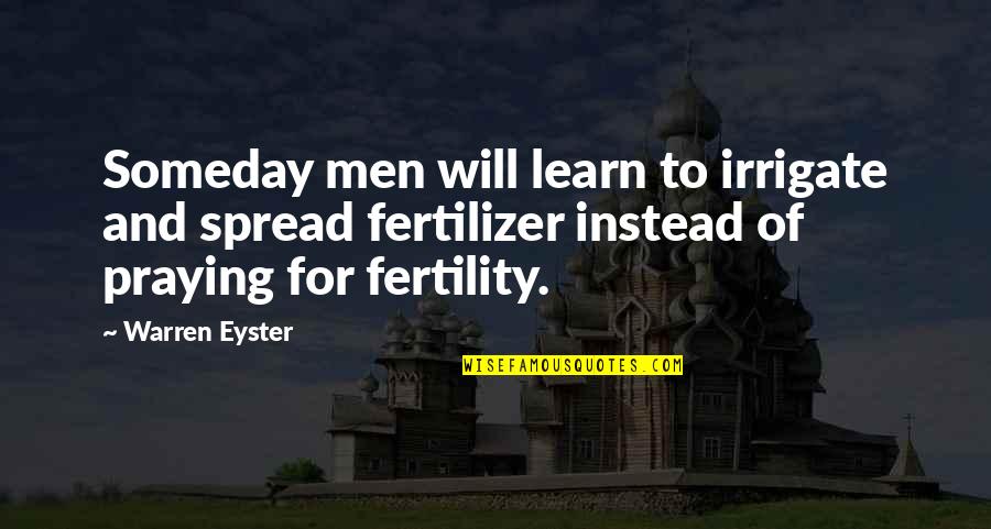 Emir Abdel Kader Quotes By Warren Eyster: Someday men will learn to irrigate and spread