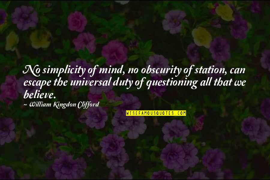 Emise Cena Quotes By William Kingdon Clifford: No simplicity of mind, no obscurity of station,