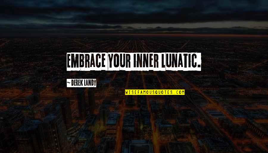 Emisiuni Romanesti Quotes By Derek Landy: Embrace your inner lunatic.