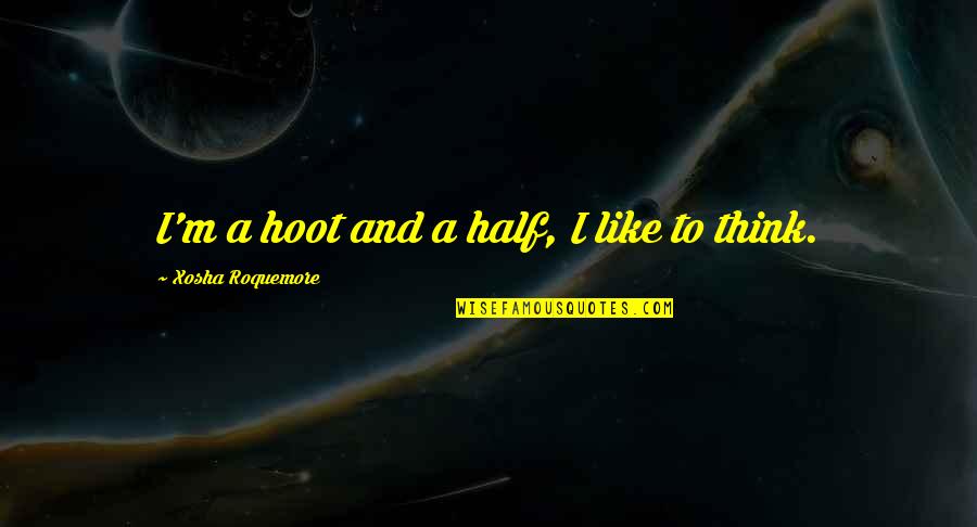 Emisiuni Romanesti Quotes By Xosha Roquemore: I'm a hoot and a half, I like