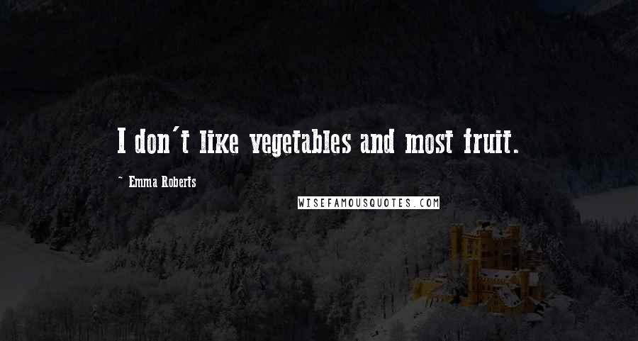 Emma Roberts quotes: I don't like vegetables and most fruit.