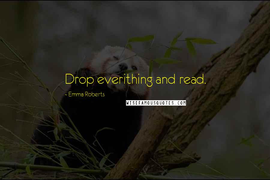 Emma Roberts quotes: Drop everithing and read.