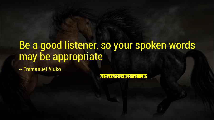 Emmanuel Quotes By Emmanuel Aluko: Be a good listener, so your spoken words