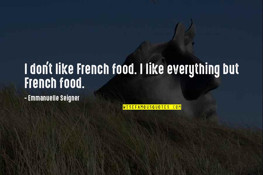 Emmanuelle Seigner Quotes By Emmanuelle Seigner: I don't like French food. I like everything