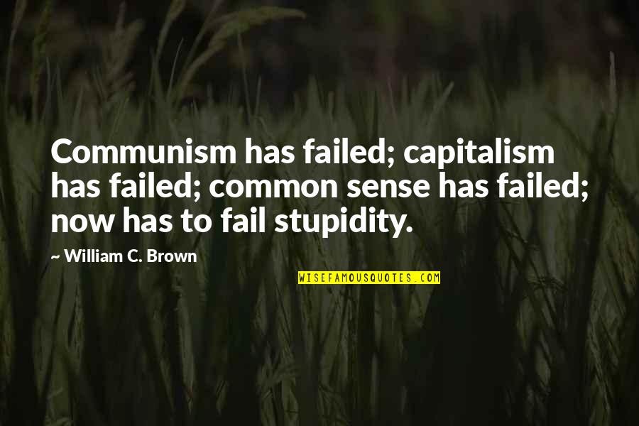 Emotional Affairs Quotes By William C. Brown: Communism has failed; capitalism has failed; common sense