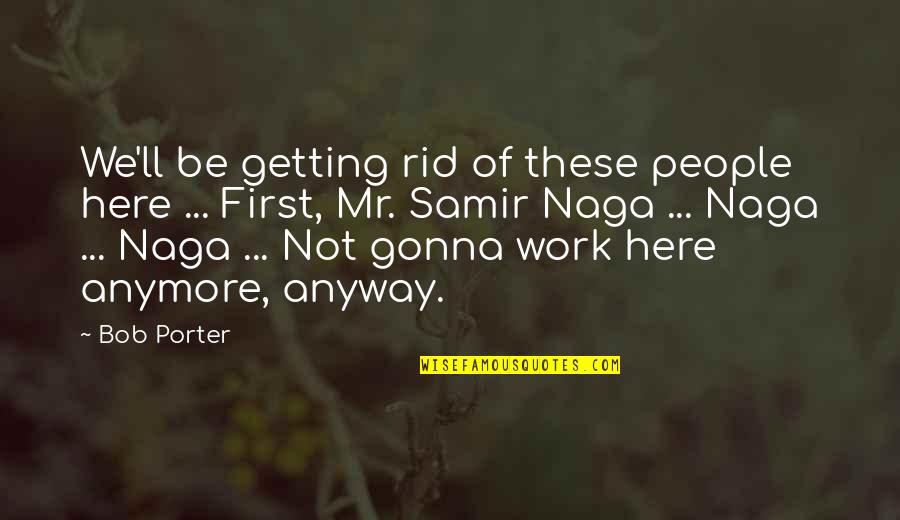 Emotional Child Abuse Quotes By Bob Porter: We'll be getting rid of these people here