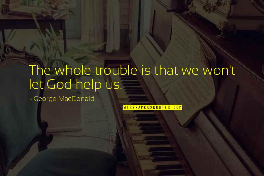 Emotional Gift Quotes By George MacDonald: The whole trouble is that we won't let