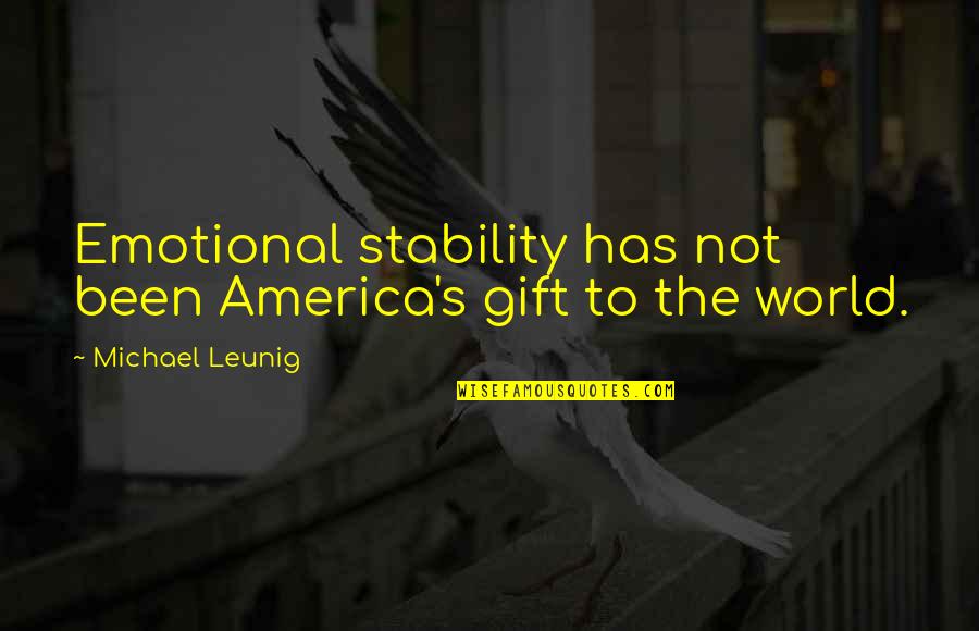 Emotional Gift Quotes By Michael Leunig: Emotional stability has not been America's gift to