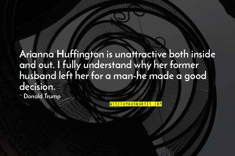 Emotional Imprisonment Quotes By Donald Trump: Arianna Huffington is unattractive both inside and out.