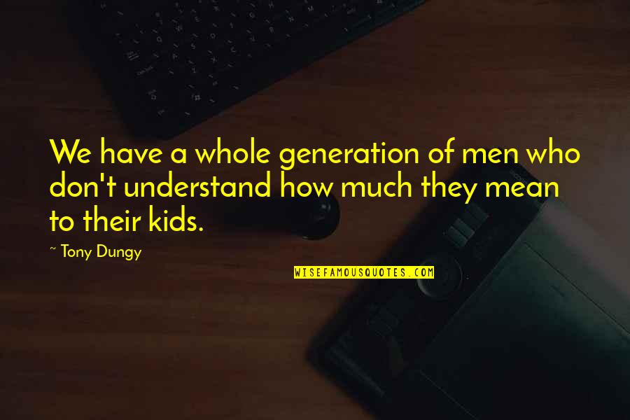 Emotional Roller Coaster Quotes By Tony Dungy: We have a whole generation of men who