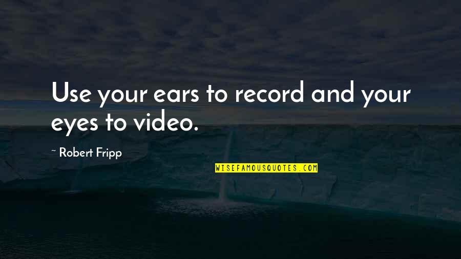 Emotional Stress Tired Quotes By Robert Fripp: Use your ears to record and your eyes