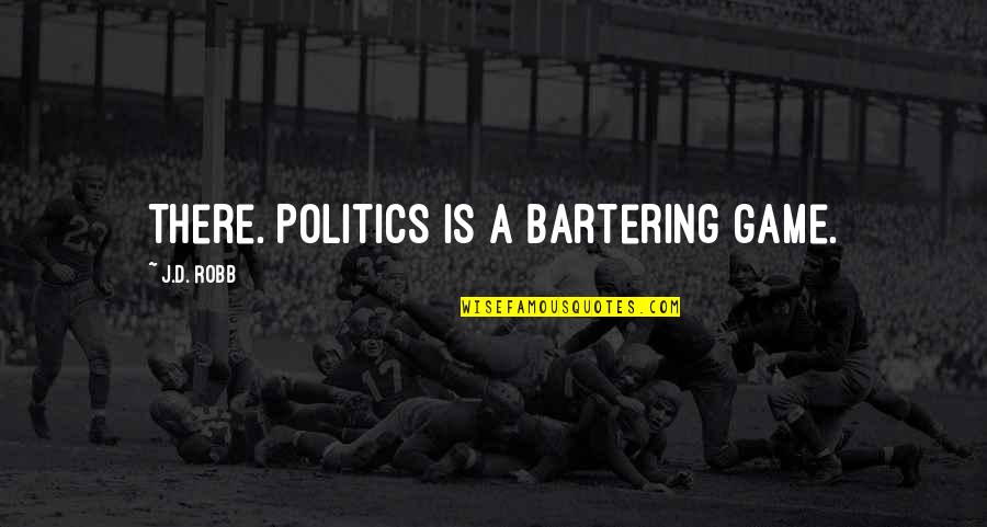 Emotional Support Peacock Quotes By J.D. Robb: There. Politics is a bartering game.