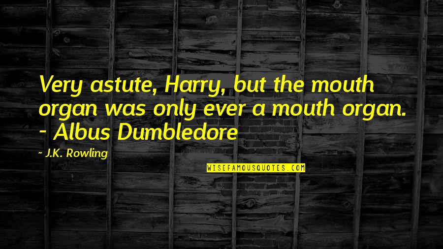 Emotional Terrorism Quotes By J.K. Rowling: Very astute, Harry, but the mouth organ was