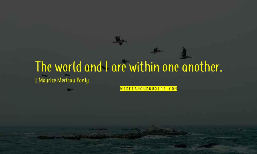 Empact Crisis Quotes By Maurice Merleau Ponty: The world and I are within one another.