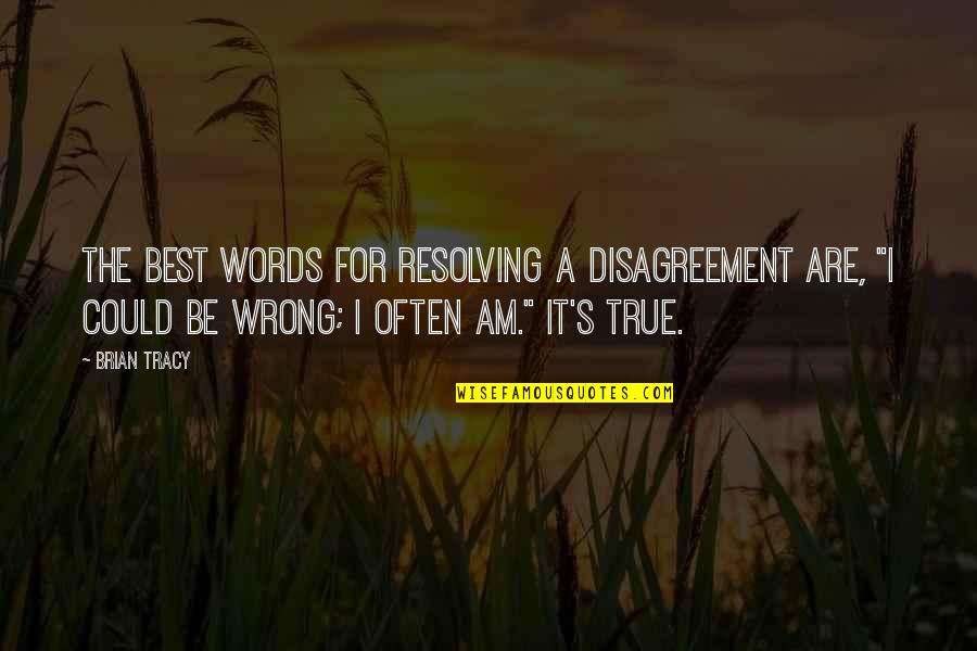 Empalmado Definicion Quotes By Brian Tracy: The best words for resolving a disagreement are,