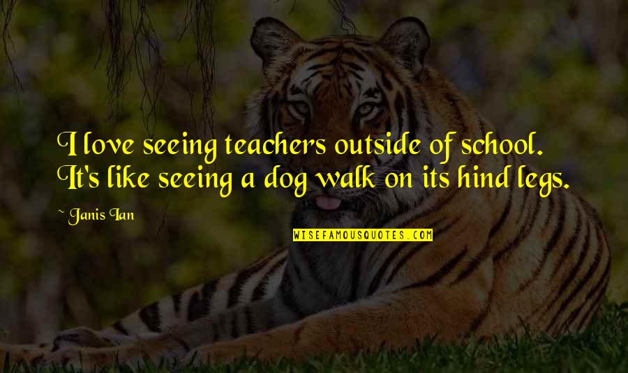 Empalmadoras Quotes By Janis Ian: I love seeing teachers outside of school. It's